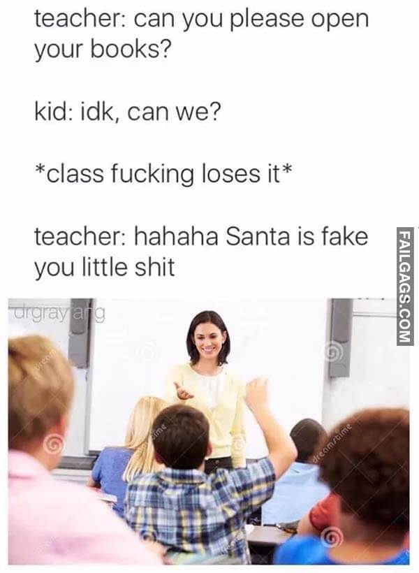 Techer Can You Please Open Your Books? Kid Idk, Can We? Class Fucking Loses It Teacher Hahaha Santa Is Fake You Little Shit Meme