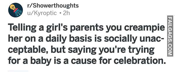 Telling A Girls Parents You Creampie Her On A Daily Basis Is Socially Unacceptable But Saying Your Trying For A Baby Is A Cause For Celebration Meme