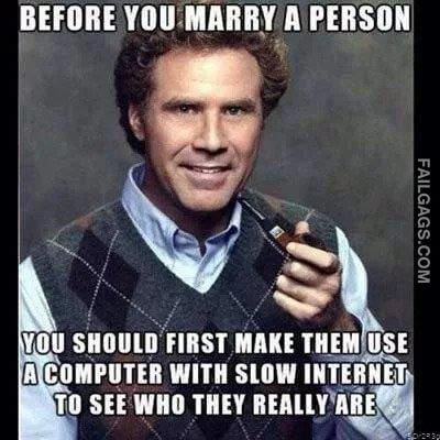 Before You Marry A Person You Should First Make Them Use A Computer With Slow Internet To See Who They Really Are Meme