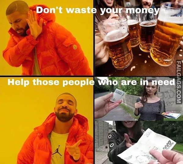 Don't Waste Your Money Help Those People Who Are In Need Meme