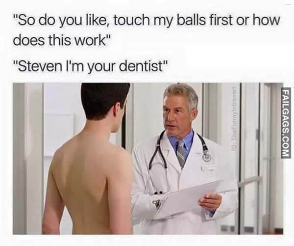 So Do You Like Touch My Balls First Or How Does This Work Steven I'm Your Dentist Meme