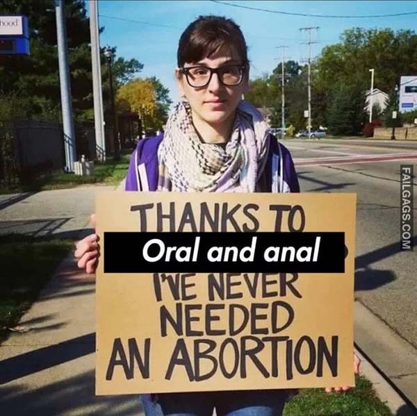 Thanks To Oral And Anal I've Never Needed An Abortion Meme