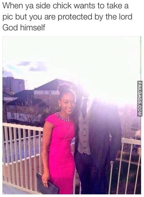 When Ya Side Chick Wants To Take A Pic But You Are Protected By The Lord God Himself Meme