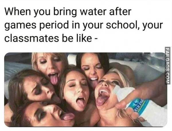 When You Bring Water After Games Period In Your School Your Classmates Be Like Meme