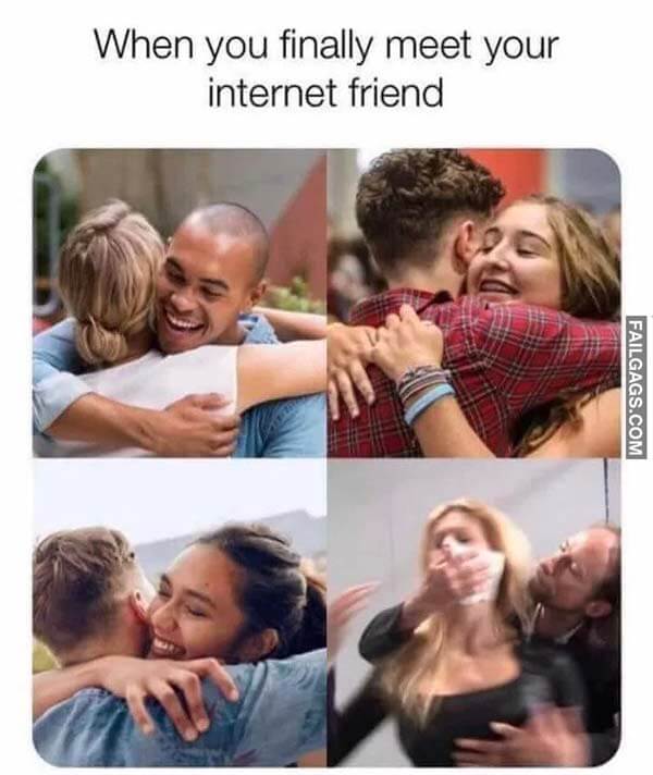 When You Finally Meet Your Internet Friend MemeWhen You Finally Meet Your Internet Friend Meme