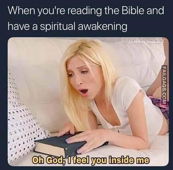 When Youre Reading The Bible And Have A Spiritual Awakening Oh God I Feel You Inside Me Meme