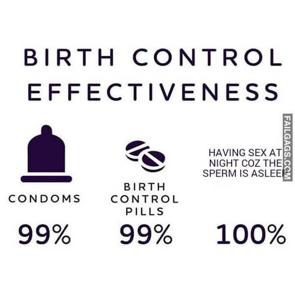 Birth Control Effectiveness Condoms 99% Birth Control Pills 99% Having Sex At Night Coz The Sperm Is Asleep 100% Meme