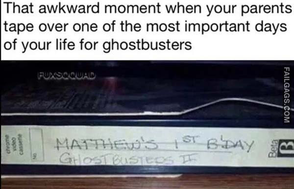 That Awkward Moment When Your Parents Tape Over One Of The Most Important Days Of Your Life For Ghostbusters Meme