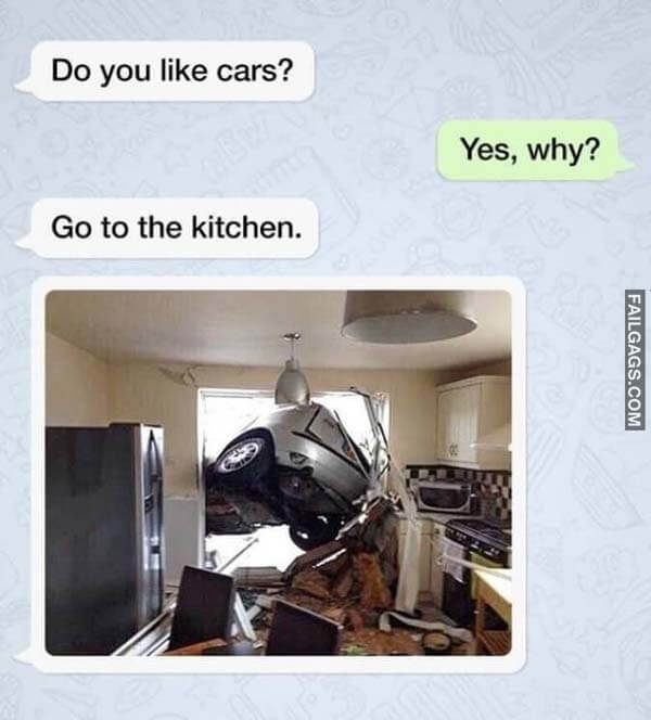 Do You Like Cars? Yes, Why Go To The Kitchen Meme