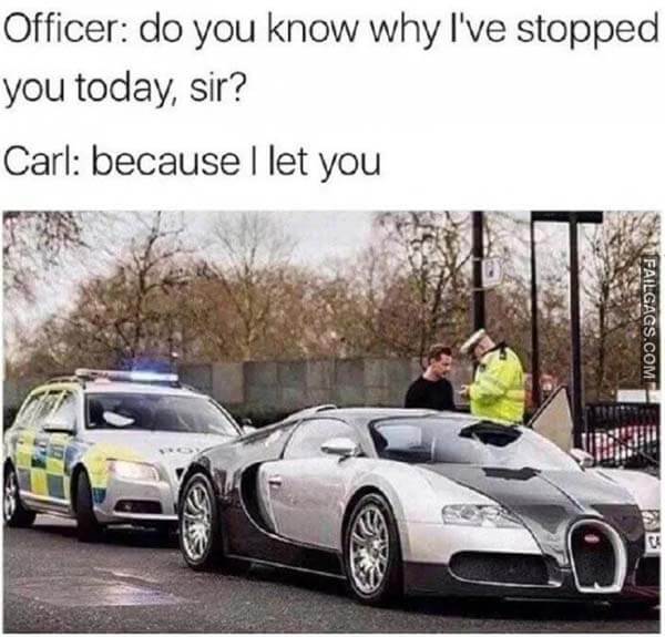 Officer: Do You Know Why I've Stopped You Today, Sir? Carl: Because I Let You Meme