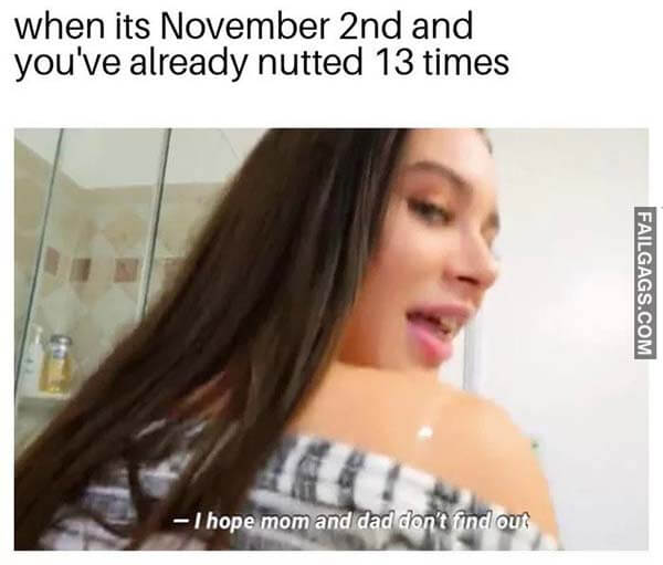 When Its November 2Nd And You've Already Nutted 13 Times I Hope Mom And Dad Dont Find Out Meme