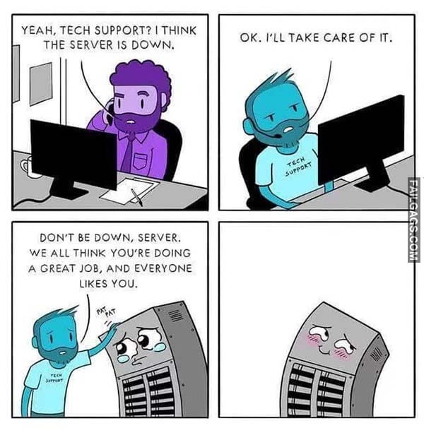 Yeah Tech Support? I Think The Server Is Down. Ok I'll Take Care Of It. Don't Be Down Server We All Think You're Doing A Great Job And Everyone Likes You Meme