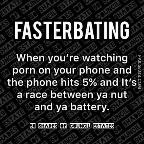 Fasterbating When You're Watching Porn On Your Phone And The Phone Hits 5% And It's A Race Between Ya Nut And Ya Battery Meme