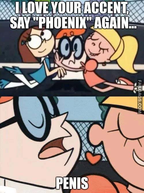 I Love Your Accent Say Phoenix Again Penis Meme