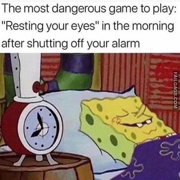 The Most Dangerous Game To Play Resting Your Eyes In The Morning After Shutting Off Your Alarm Meme