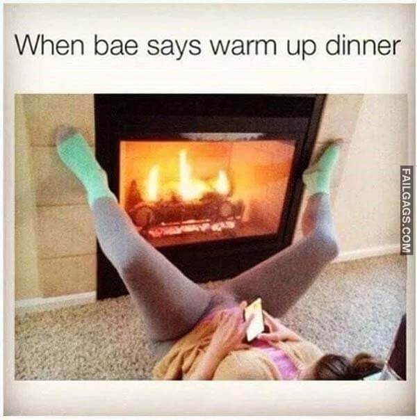 When Bae Says Warm Up Dinner Meme