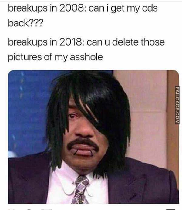 Breakups In 2008: Can I Get My Cds Back??? Breakups In 2018: Can U Delete Those Pictures Of My Asshole Meme