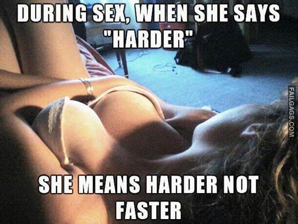 During Sex When She Says Harder She Means Harder Not Faster Meme