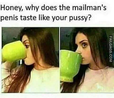 Honey, Why Does The Mailman's Penis Taste Like Your Pussy? Meme