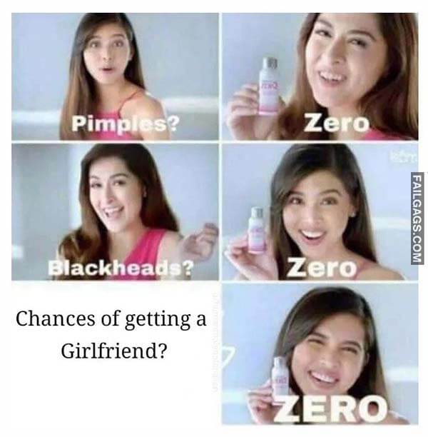 Pimples? Zero Blackheads? Zero Chances Of Getting A Girlfriend Zero Meme