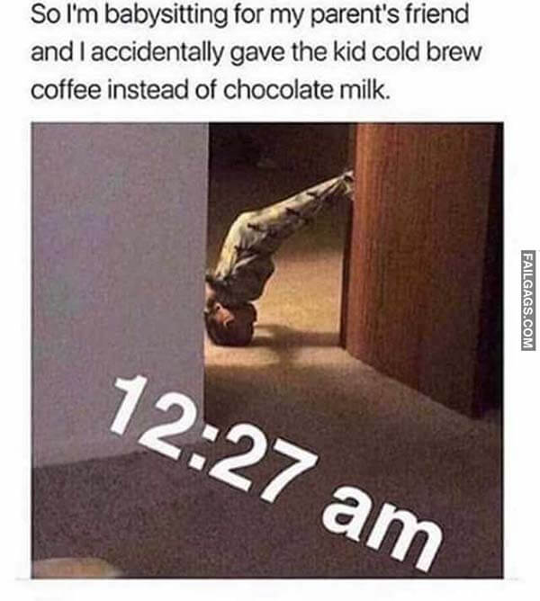 So I'm Babysitting For My Parents Friend And I Accidentally Gave The Kid Cold Brew Coffee Instead Of Chocolate Milk Meme