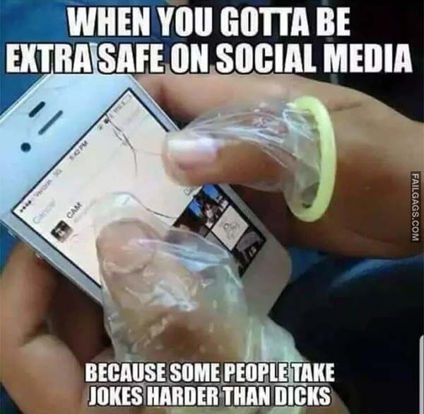 When You Gotta Be Extra Safe On Social Media Because Some People Take Jokes Harder Than Dicks Meme