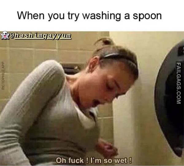 When You Try Washing A Spoon Oh Fuck ! I'm So Wet! Meme