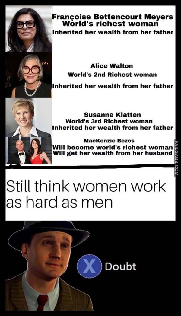 Francoise Bettencourt Meyers World's Richest Woman Inherit Her Wealth From Her Father Alice Walton World's 2nd Richest Woman Inherited Her Wealth From Her Father Susanne Klatten World's 3rd Richest Woman Inherited Her Wealth From Her Father Mackenzie Bezos Will Become World's Richest Woman Will Get Her Wealth From Her Husband Still Think Women Work as Hard as Men Meme