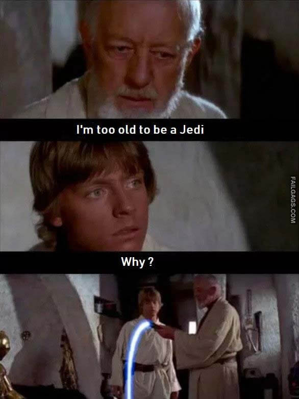 I'm Too Old to Be a Jedi Why ? Meme