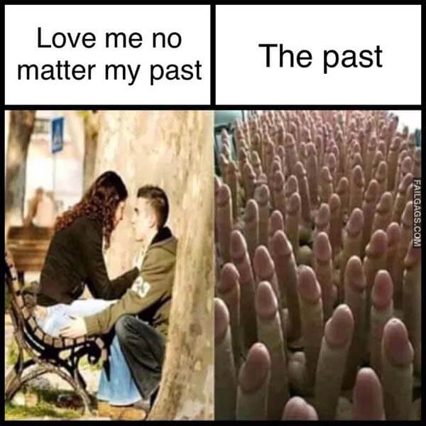 Love Me No Matter My Past the Past Meme