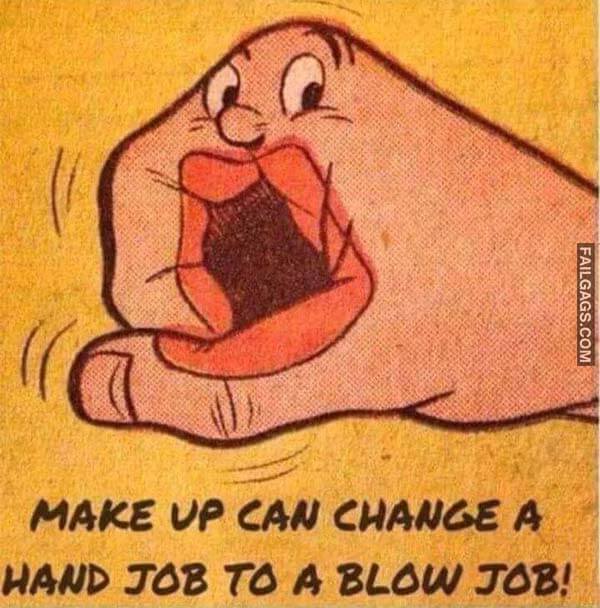 Make Up Can Change A Hand Job To A Blow Job Meme