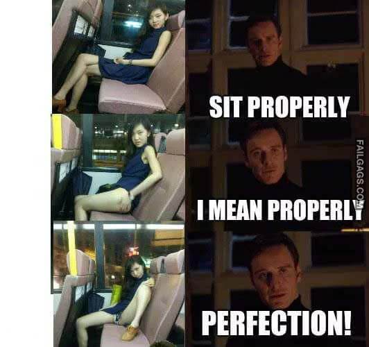 Sit Properly I Mean Properly Perfection! Meme