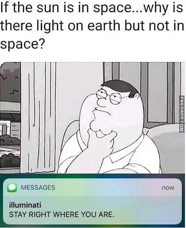 If the Sun Is in Space...why Is There Light on Earth but Not in Space? Illuminati Stay Right Where You Are Meme