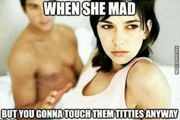When She Mad but You Gonna Touch Them Tities Anymay Meme
