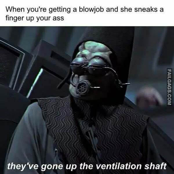 When You're Getting a Blowjob and She Sneaks a Finger Up Your Ass They've Gone Up the Ventilation Shaft Meme