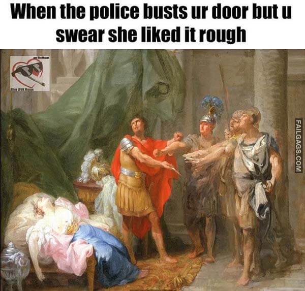 When the Police Busts Ur Door but U Swear She Liked It Rough Meme