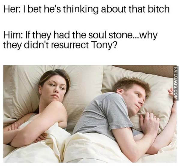 Her: I Bet He's Thinking About That Bitch Him: if They Had the Soul Stone...why They Didn't Resurrect Tony? Meme