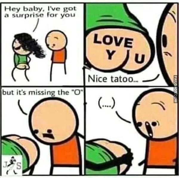 Hey Baby I've Got a Surprise for You I Love You Nice Tattoo but It's Missing the O Meme