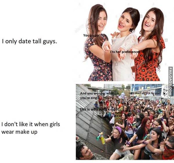 I Only Date Tall Guys. You Go Girl It's Her Preference I Don't Like It When Girls Wear Make Up and You Wonder Why You Wonder Why You're Single This Is Why You're Incel Girl Don't Wear It for You Meme