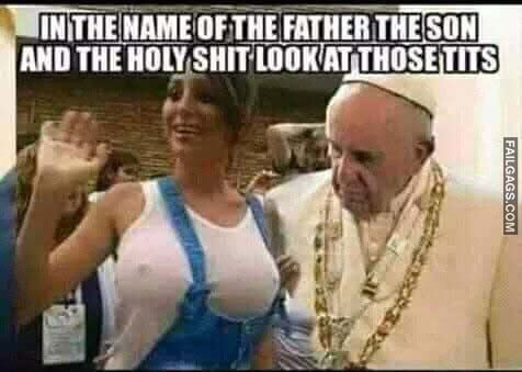 In the Name of the Father the Son and the Holy Shit Look at Those Tits Meme