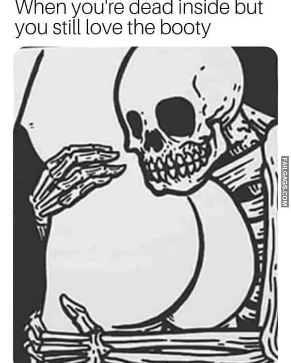 When You're Dead Inside but You Still Love the Booty Meme