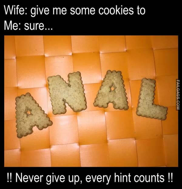 Wife: Give Me Some Cookies to Me: Sure Anal !! Never Give Up, Every Hint Counts !! Meme