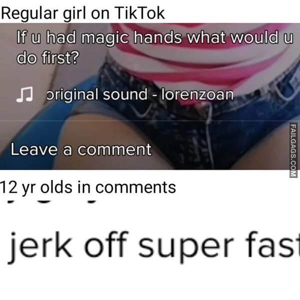 Regular Girl on Tiktok if U Had Magic Hands What Would U Do First? 12 Year Olds in Comments Jerk Off Super Fast Meme