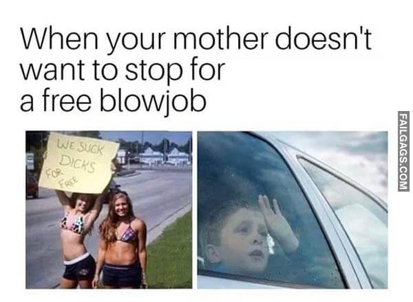 When Your Mother Doesn't Want to Stop for a Free Blowjob Meme