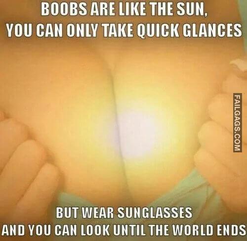 Boobs Are Like the Sun Ok to Look but Dangerous to Stare Boobs Are Like the Sun You Can Only Take Quick Glances but Wear Sunglasses and You Can Look Until the World End Meme