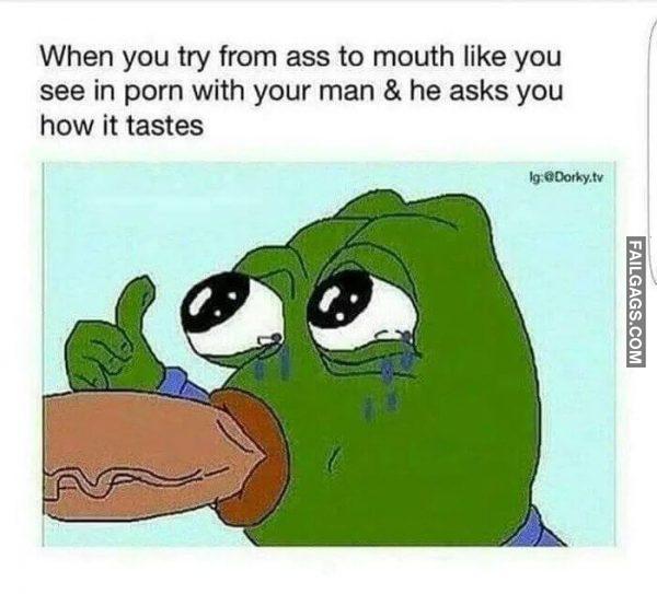 Getting a Blowjob After Anal Sex When You Try From Ass to Mouth Like You See in Porn With Your Man He Asks You How It Tastes Memes