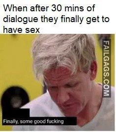 I Watch Porn for the Plot When After 30 Mins of Dialogue They Finally Get to Have Sex Finally Some Good Fucking Memes