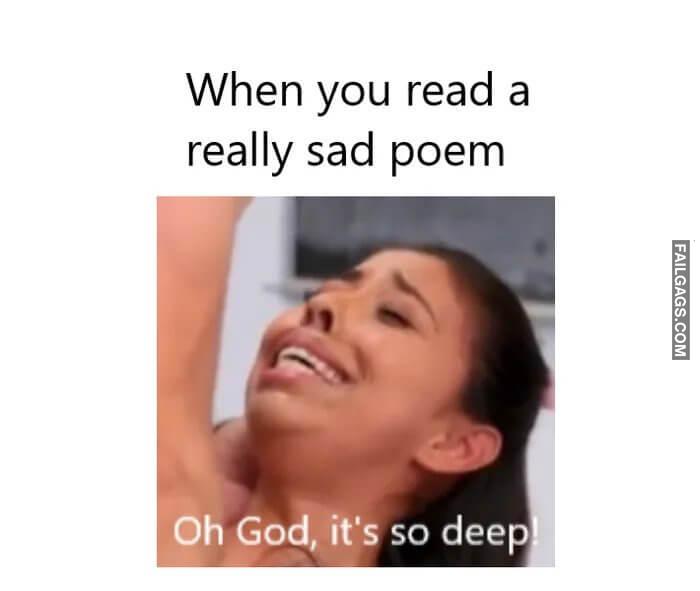 So Deep Poem When You Read a Really Sad Poem Oh God Its So Deep Meme