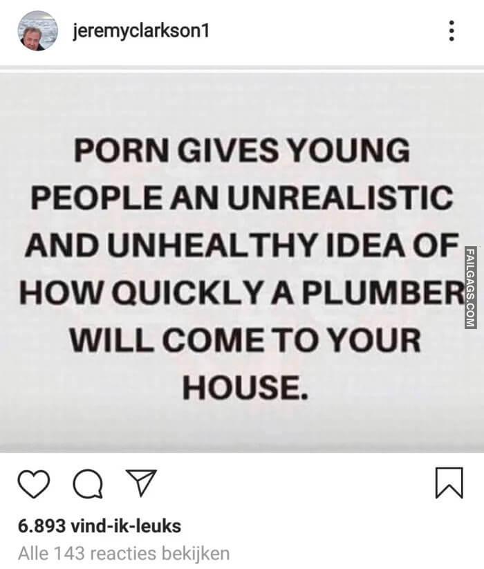 Porn Gives Young People Idea of How Quickly a Plumber Will Come Porn Gives Young People an Unrealistic and Unhealthy Idea of How Quickly a Plumber Will Come to Your House Memes