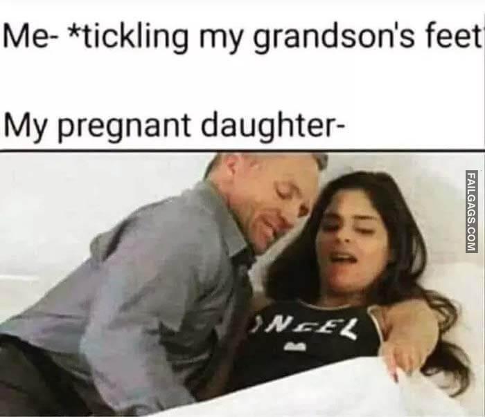 Hes the Best Grandson Me Tickling My Grandsons Feet My Pregnant Daughter Memes